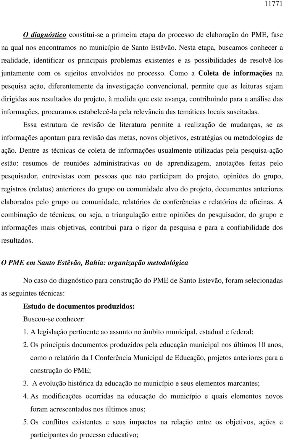 Como a Coleta de informações na pesquisa ação, diferentemente da investigação convencional, permite que as leituras sejam dirigidas aos resultados do projeto, à medida que este avança, contribuindo