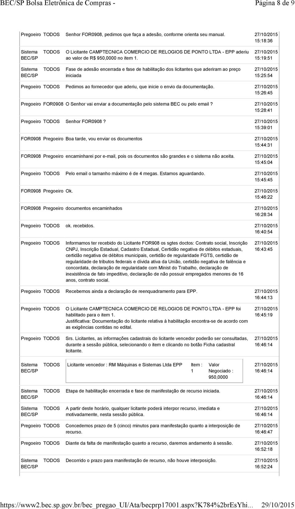 15:26:45 Pregoeiro FOR0908 O Senhor vai enviar a documentação pelo sistema BEC ou pelo email? 15:28:41 Senhor FOR0908?