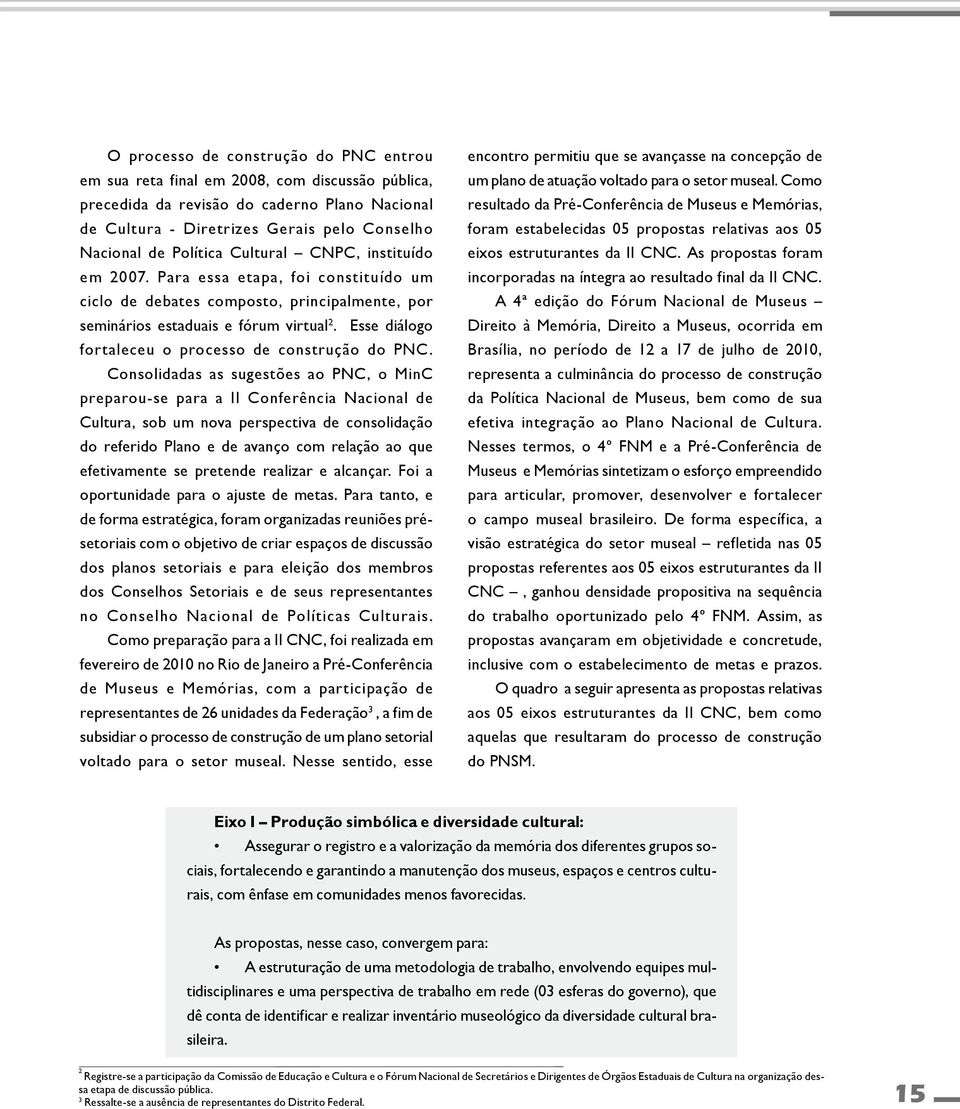 Esse diálogo fortaleceu o processo de construção do PNC.