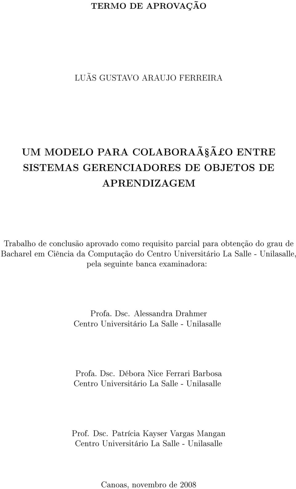 pela seguinte banca examinadora: Profa. Dsc. Alessandra Drahmer Centro Universitário La Salle - Unilasalle Profa. Dsc. Débora Nice Ferrari Barbosa Centro Universitário La Salle - Unilasalle Prof.