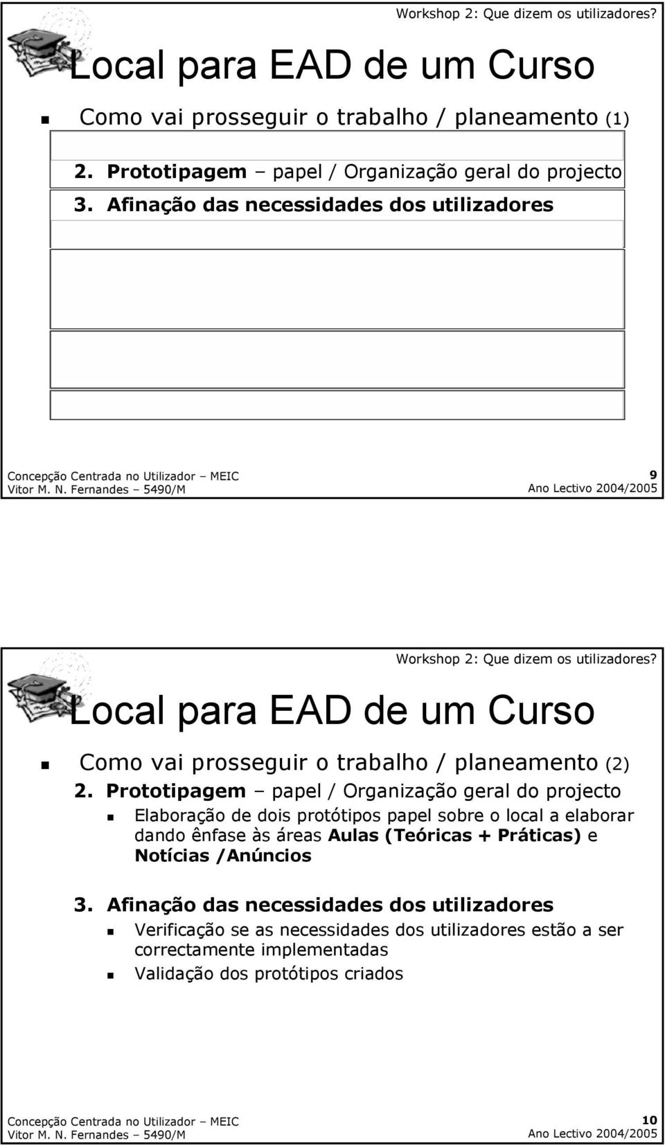 º Protótipo 9. Versão final do projecto e direcções futuras... 9 Como vai prosseguir o trabalho / planeamento ().