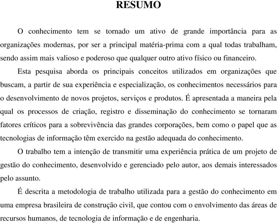 Esta pesquisa aborda os principais conceitos utilizados em organizações que buscam, a partir de sua experiência e especialização, os conhecimentos necessários para o desenvolvimento de novos