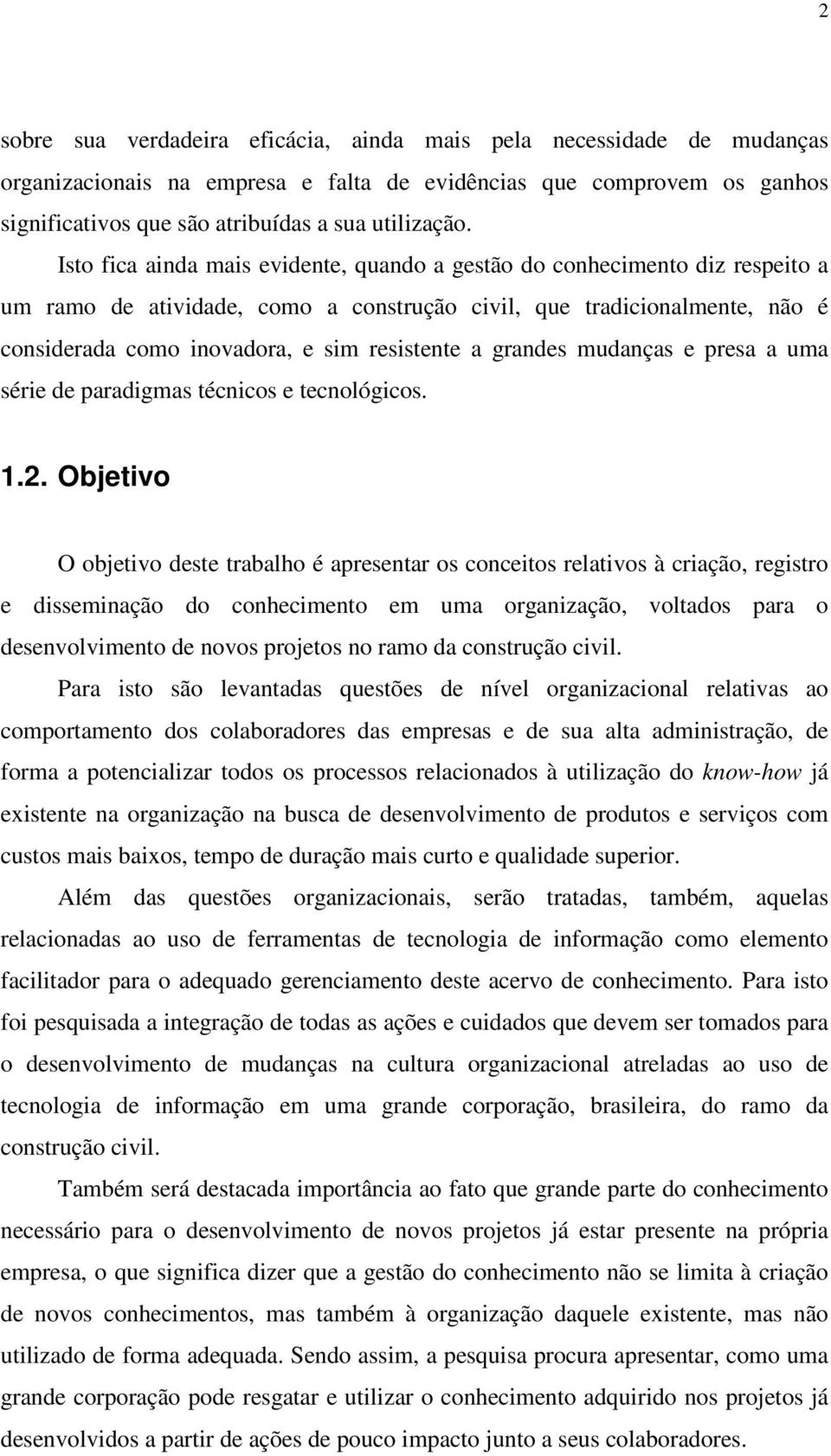 grandes mudanças e presa a uma série de paradigmas técnicos e tecnológicos. 1.2.