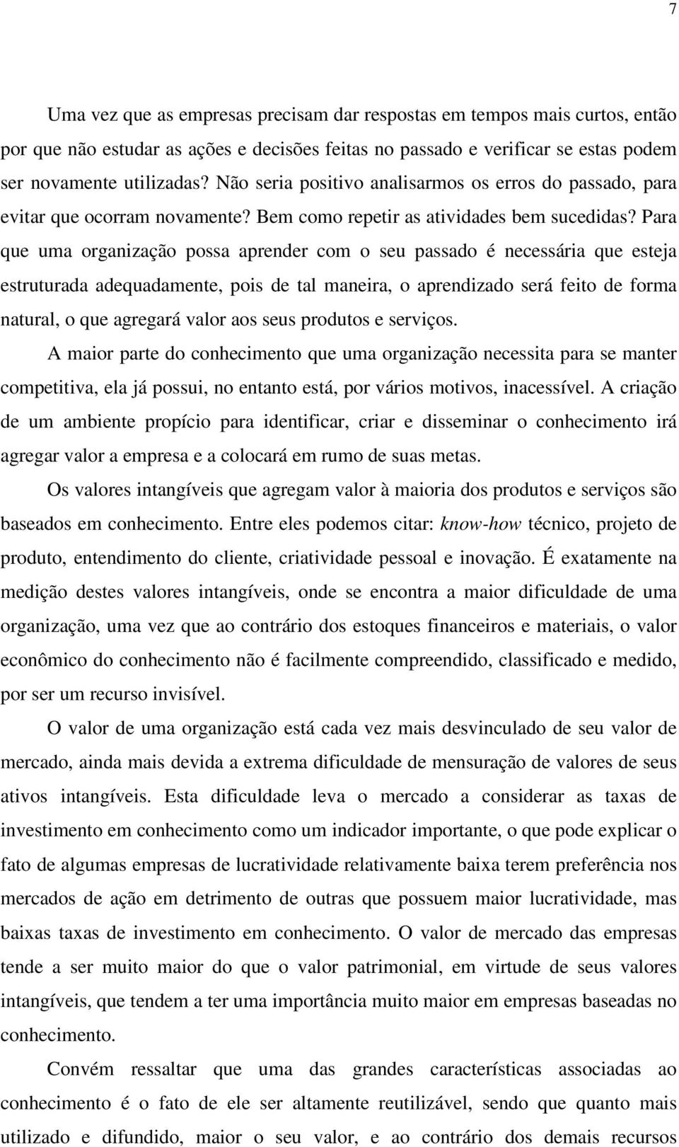 Para que uma organização possa aprender com o seu passado é necessária que esteja estruturada adequadamente, pois de tal maneira, o aprendizado será feito de forma natural, o que agregará valor aos