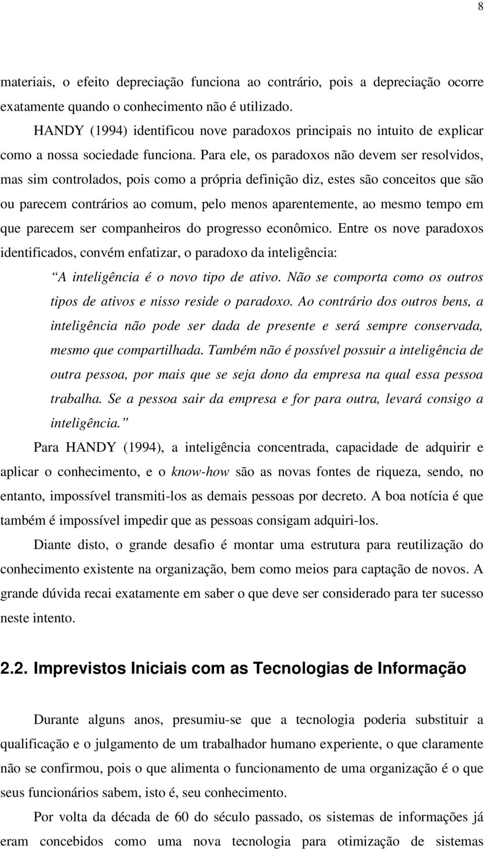 Para ele, os paradoxos não devem ser resolvidos, mas sim controlados, pois como a própria definição diz, estes são conceitos que são ou parecem contrários ao comum, pelo menos aparentemente, ao mesmo