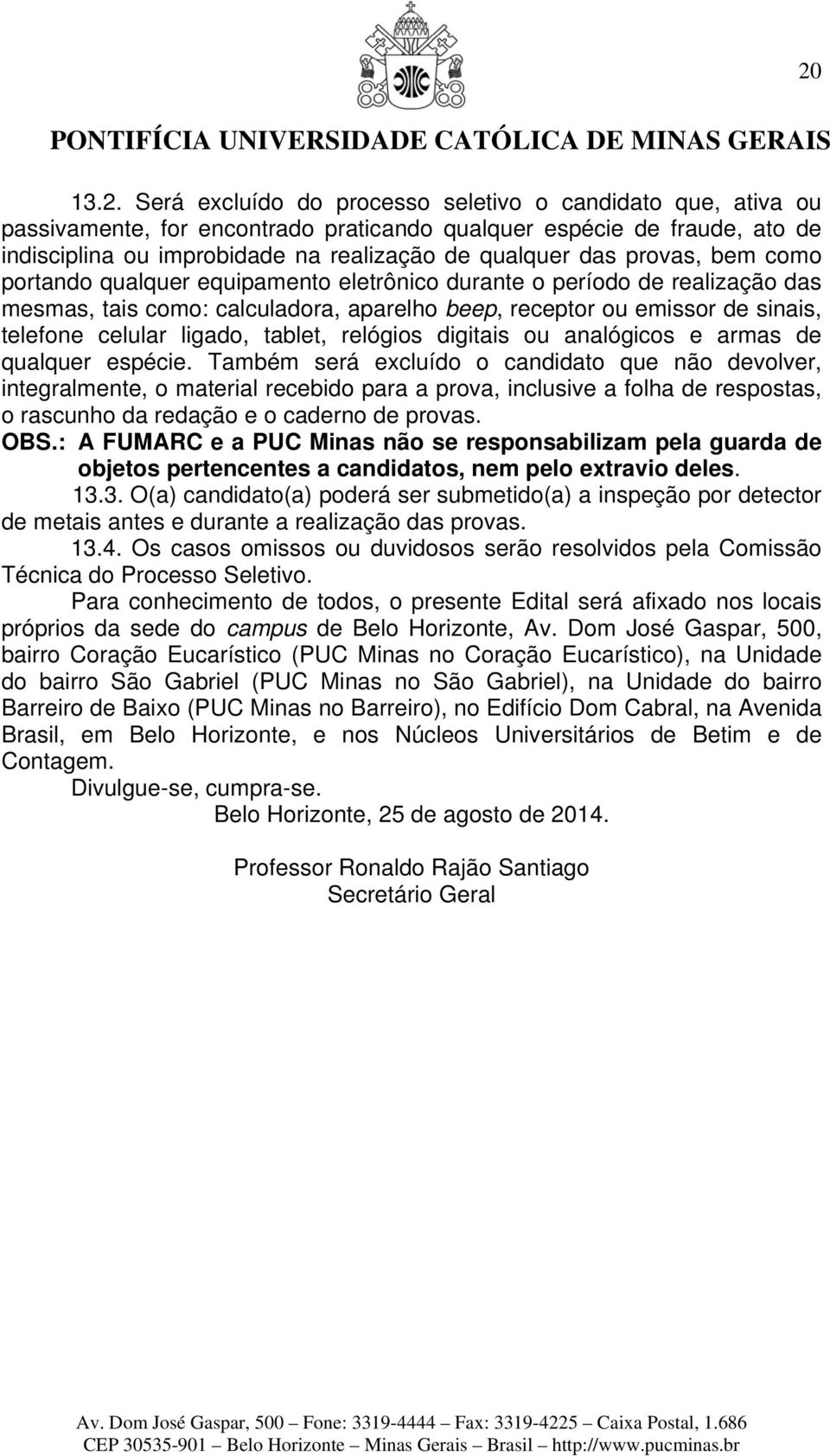 ligado, tablet, relógios digitais ou analógicos e armas de qualquer espécie.