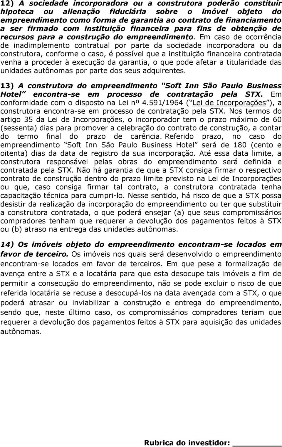 Em caso de ocorrência de inadimplemento contratual por parte da sociedade incorporadora ou da construtora, conforme o caso, é possível que a instituição financeira contratada venha a proceder à