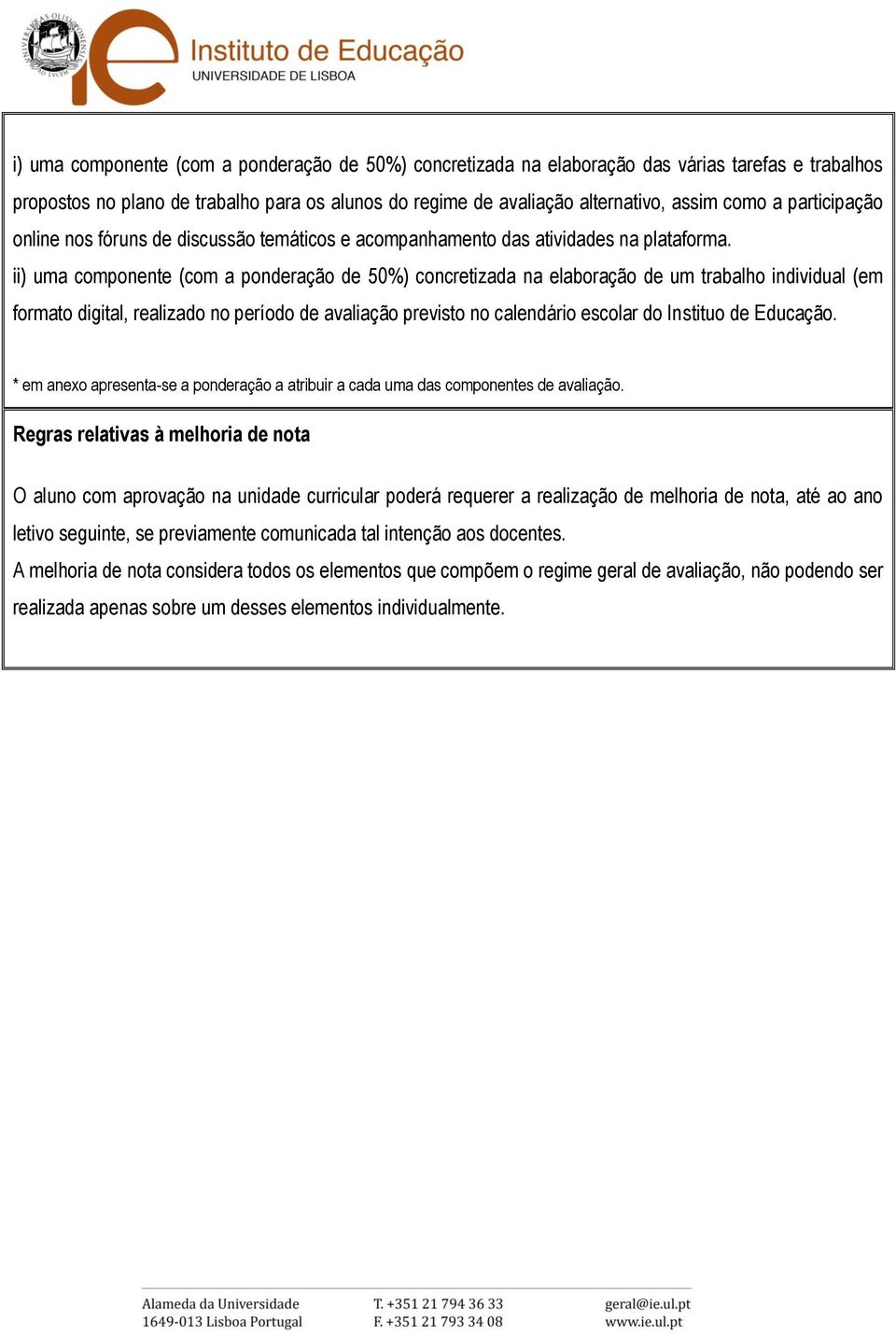 ii) uma componente (com a ponderação de 50%) concretizada na elaboração de um trabalho individual (em formato digital, realizado no período de avaliação previsto no calendário escolar do Instituo de