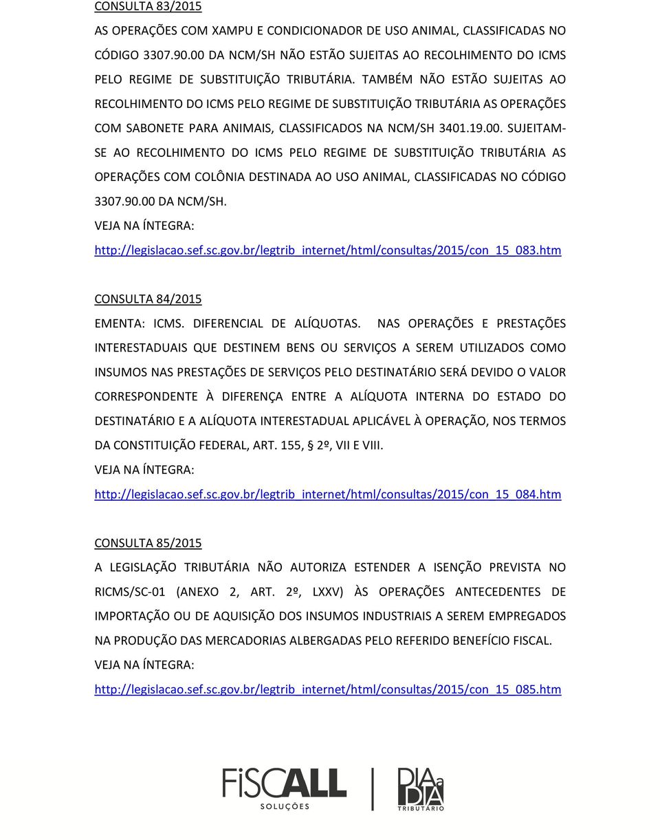 SUJEITAM- SE AO RECOLHIMENTO DO ICMS PELO REGIME DE SUBSTITUIÇÃO TRIBUTÁRIA AS OPERAÇÕES COM COLÔNIA DESTINADA AO USO ANIMAL, CLASSIFICADAS NO CÓDIGO 3307.90.00 DA NCM/SH. http://legislacao.sef.sc.