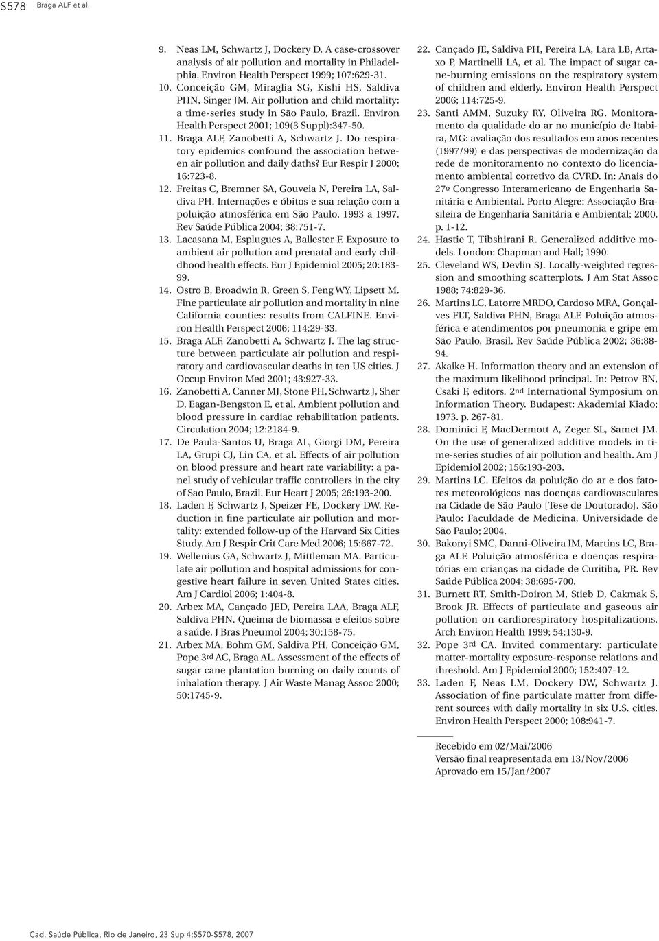 Environ Health Perspect 2001; 109(3 Suppl):347-50. 11. Braga ALF, Zanobetti A, Schwartz J. Do respiratory epidemics confound the association between air pollution and daily daths?