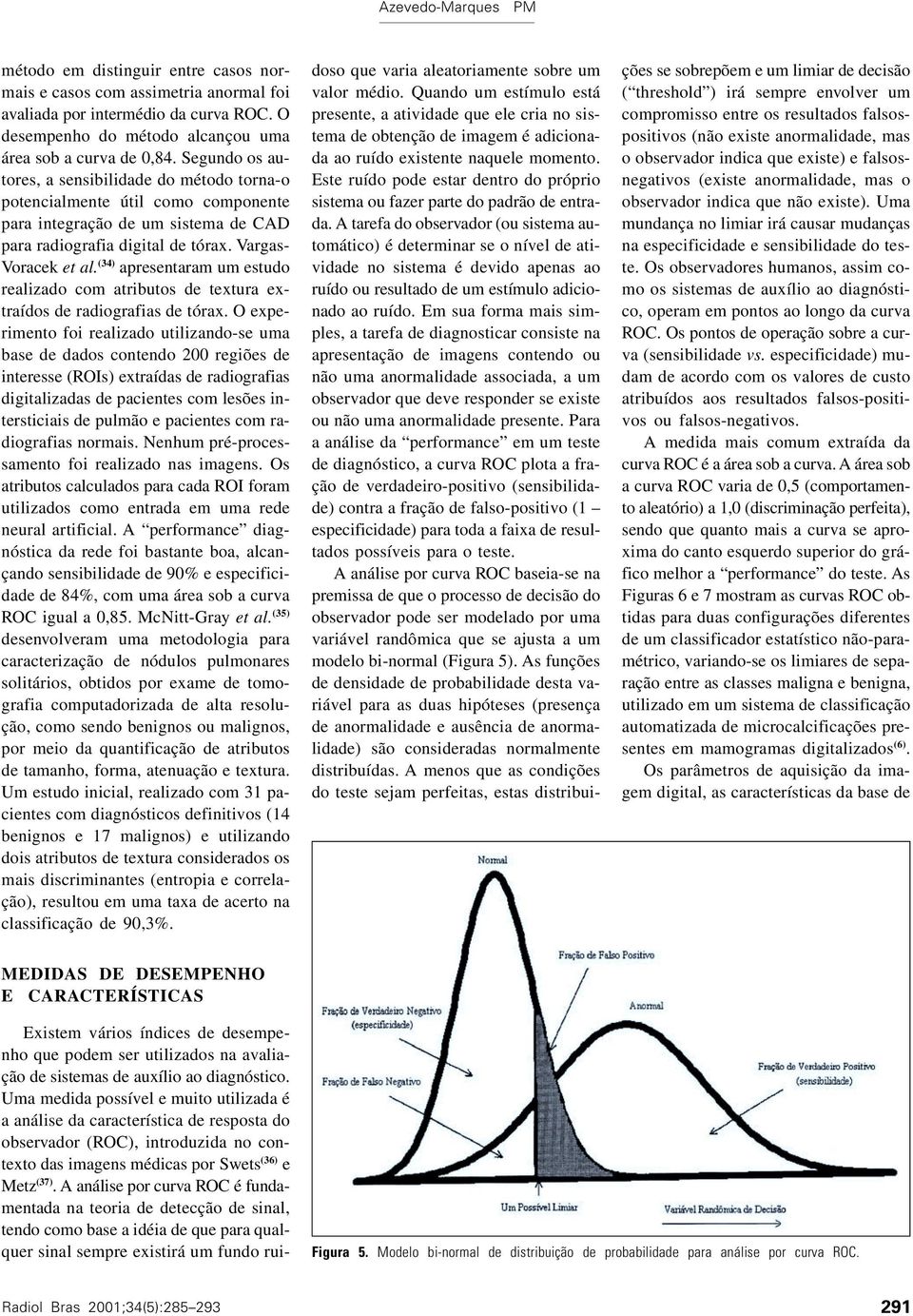 (34) apresentaram um estudo realizado com atributos de textura extraídos de radiografias de tórax.