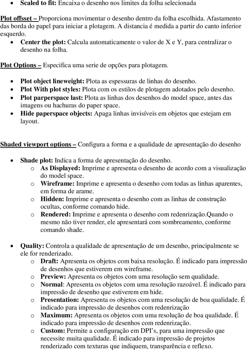 Plot Options Especifica uma serie de opções para plotagem. Plot object lineweight: Plota as espessuras de linhas do desenho.