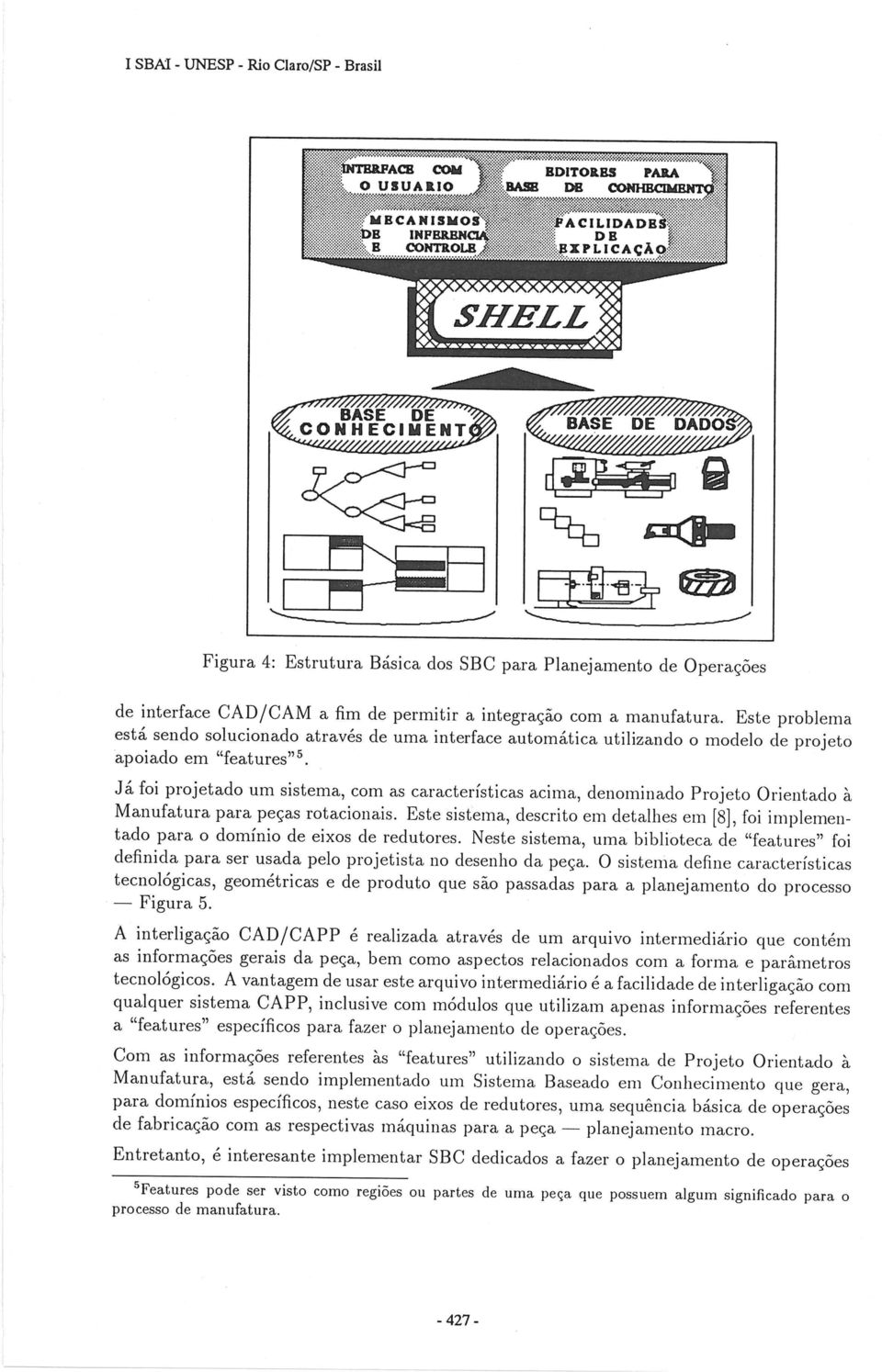 interface CAD jcam a fim de permitir a integração com a manufatura. Este problema está sendo solucionado através de uma interface automática utilizando o modelo de projeto apoiado em "features"s.