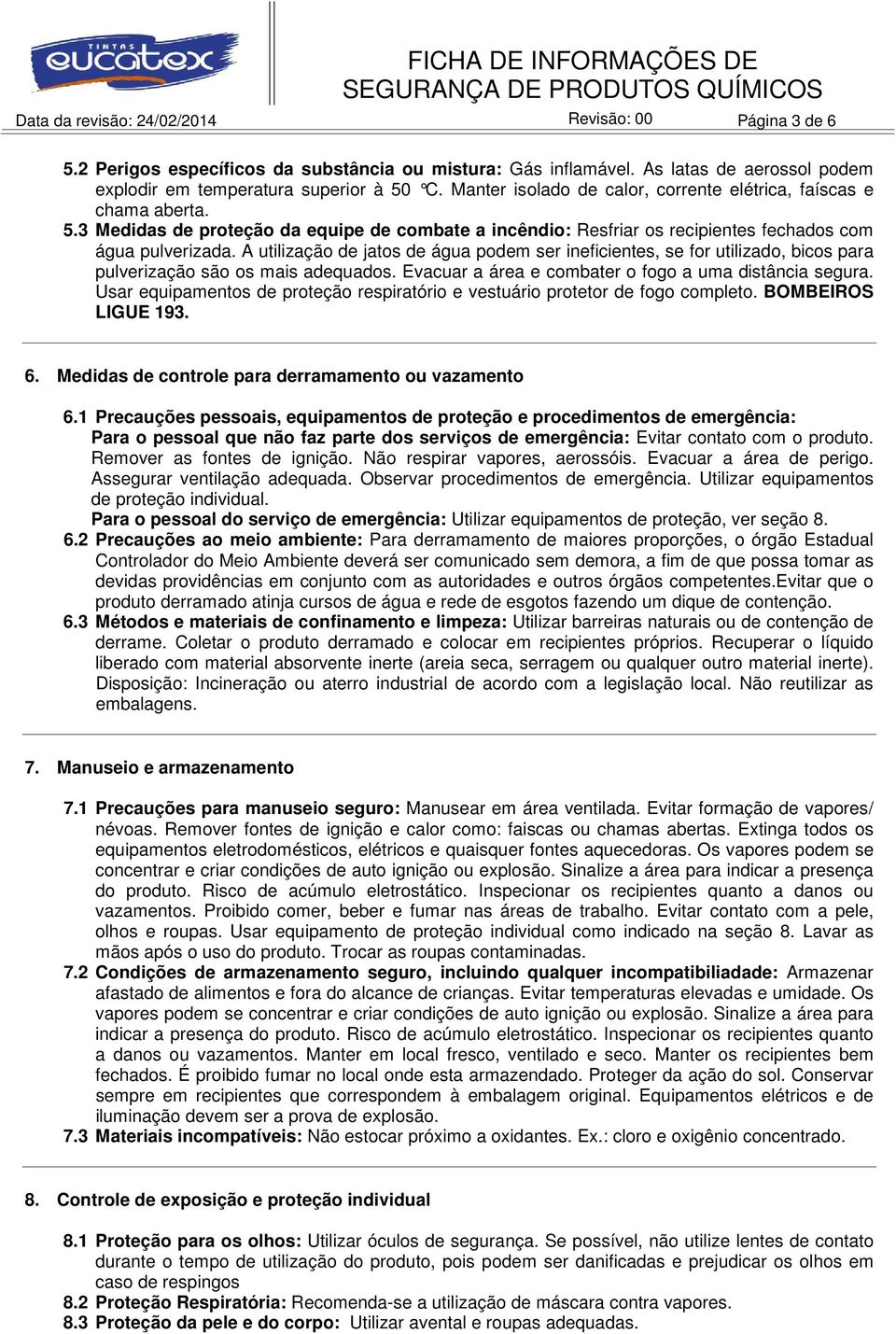 A utilização de jatos de água podem ser ineficientes, se for utilizado, bicos para pulverização são os mais adequados. Evacuar a área e combater o fogo a uma distância segura.