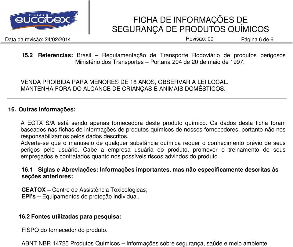 VENDA PROIBIDA PARA MENORES DE 18 ANOS, OBSERVAR A LEI LOCAL. MANTENHA FORA DO ALCANCE DE CRIANÇAS E ANIMAIS DOMÉSTICOS. 16.