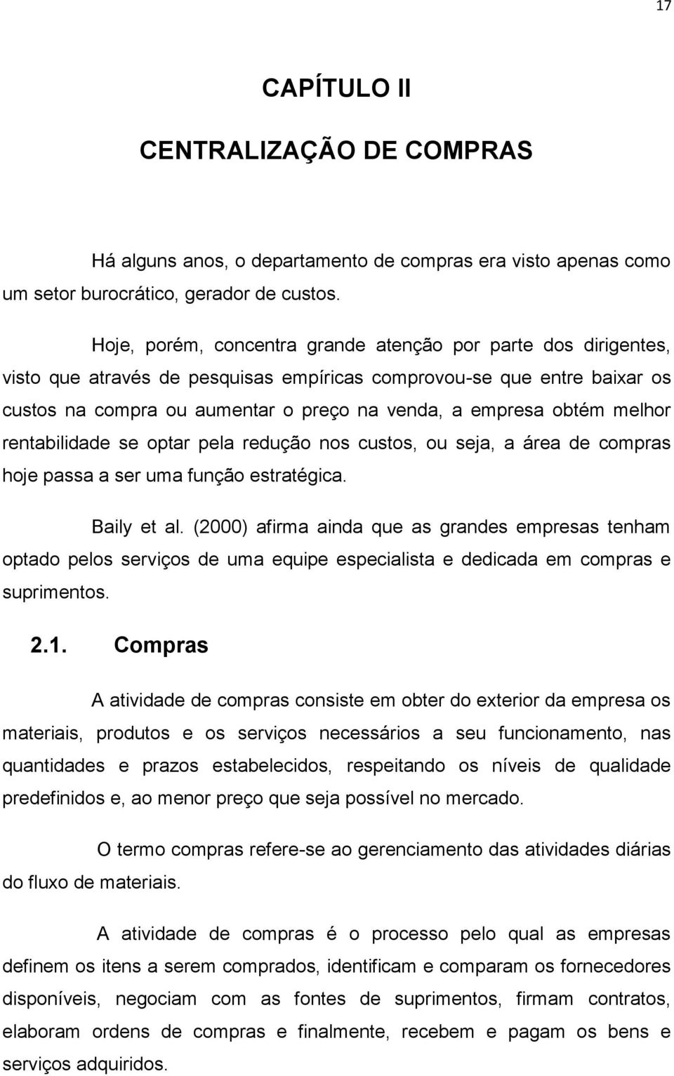 obtém melhor rentabilidade se optar pela redução nos custos, ou seja, a área de compras hoje passa a ser uma função estratégica. Baily et al.