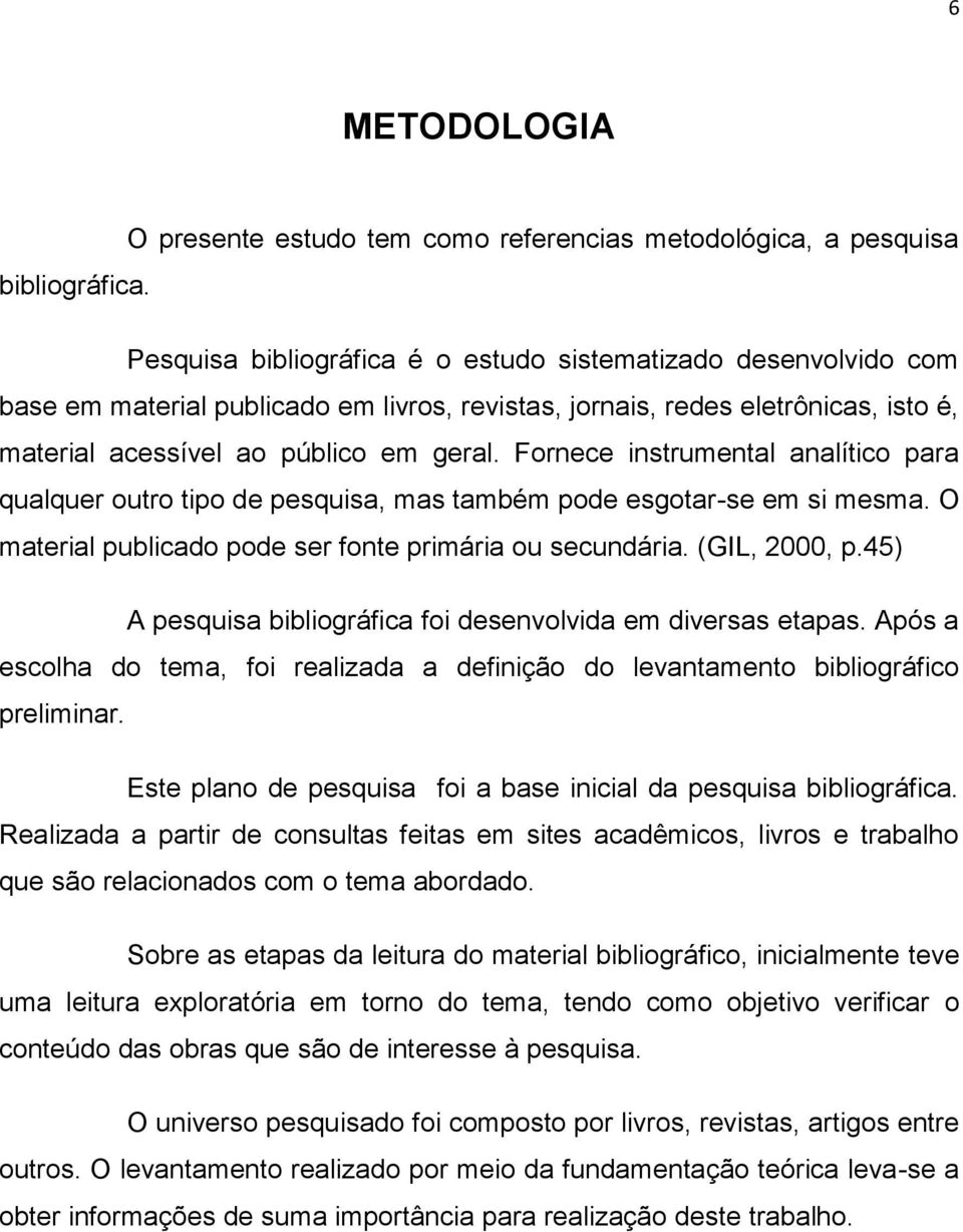 Fornece instrumental analítico para qualquer outro tipo de pesquisa, mas também pode esgotar-se em si mesma. O material publicado pode ser fonte primária ou secundária. (GIL, 2000, p.