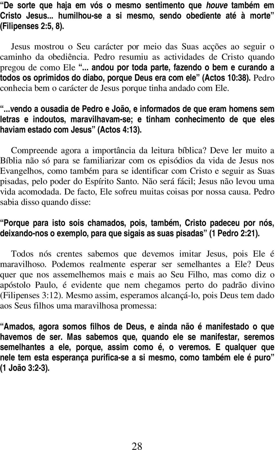 .. andou por toda parte, fazendo o bem e curando a todos os oprimidos do diabo, porque Deus era com ele (Actos 10:38). Pedro conhecia bem o carácter de Jesus porque tinha andado com Ele.