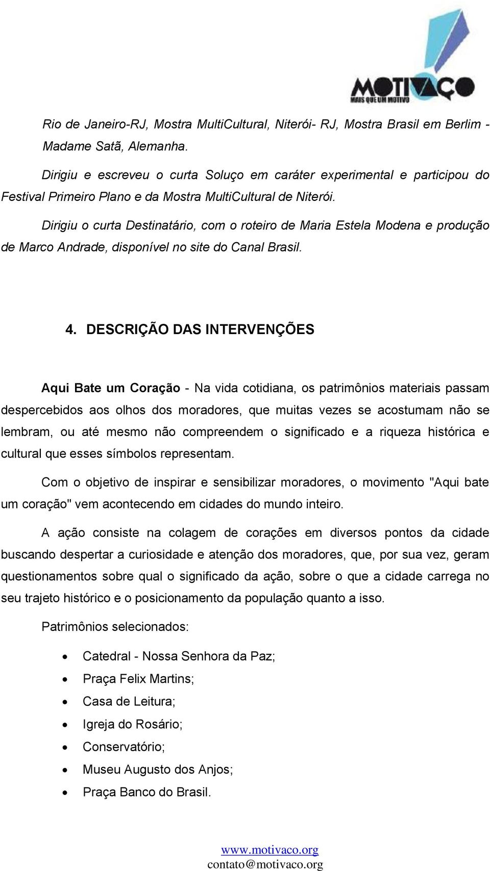 Dirigiu o curta Destinatário, com o roteiro de Maria Estela Modena e produção de Marco Andrade, disponível no site do Canal Brasil. 4.