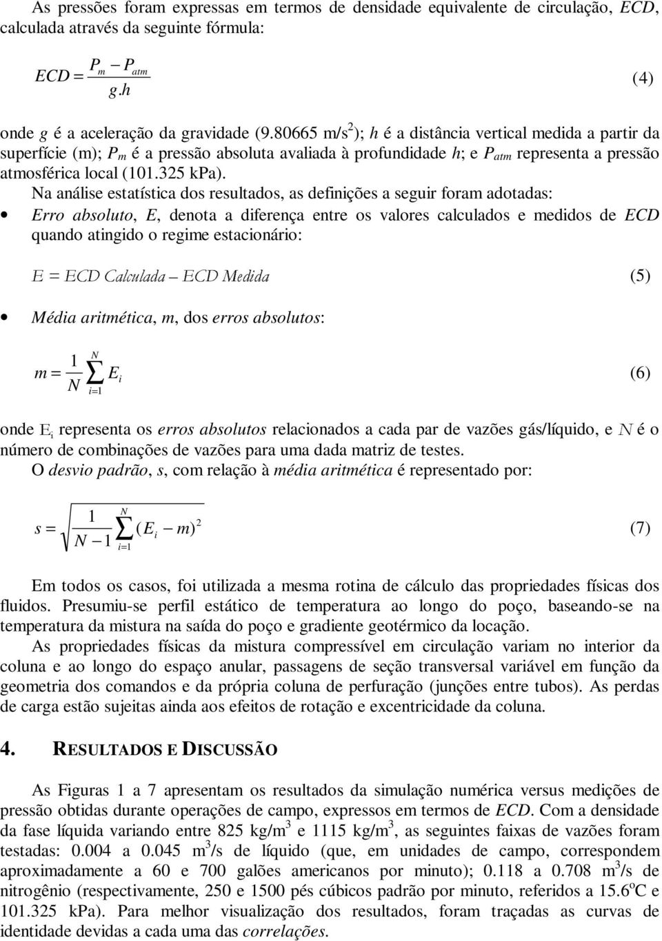 Na análise estatística dos resultados, as definições a seguir foram adotadas: Erro absoluto, E, denota a diferença entre os valores calculados e medidos de ECD quando atingido o regime estacionário: