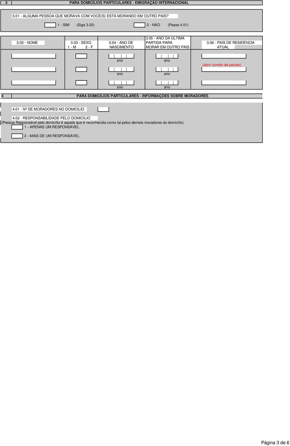 06 - PAÍS DE RESIDÊNCIA 1 - M 2 - F NASCIMENTO MORAR EM OUTRO PAÍS ATUAL ano ano ano ano (abrir combo de países) ano ano 4 PARA DOMICÍLIOS PARTICULARES - INFORMAÇÕES