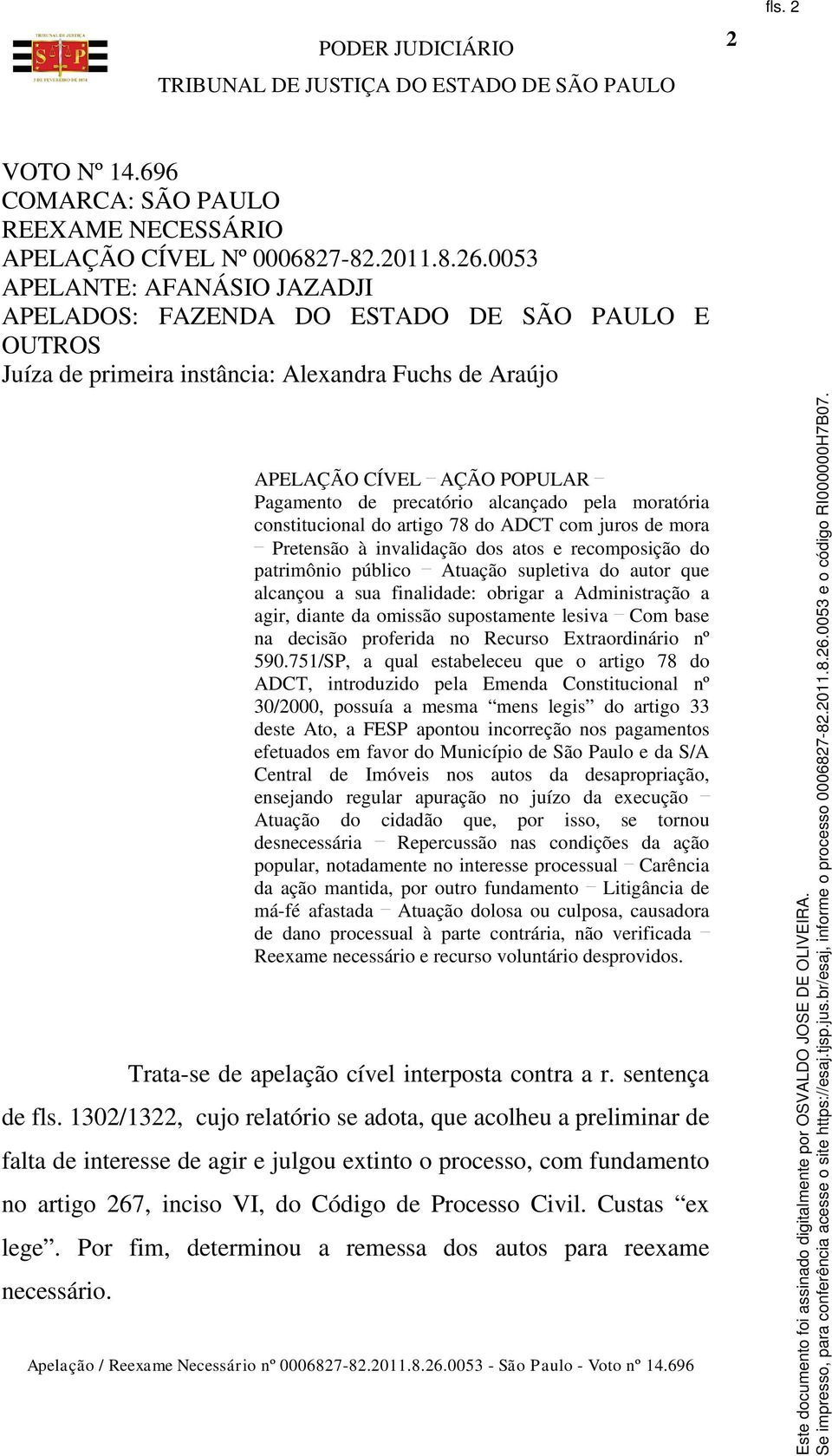 pela moratória constitucional do artigo 78 do ADCT com juros de mora Pretensão à invalidação dos atos e recomposição do patrimônio público Atuação supletiva do autor que alcançou a sua finalidade: