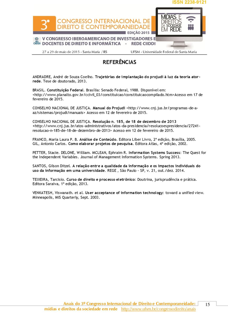 br/ programas-de-aaz/sistemas/projudi/manuais> Acesso em 12 de fevereiro de 2015. CONSELHO NACIONAL DE JUSTIÇA. Resolução n. 185, de 18 de dezembro de 2013 <http:// www.cnj.jus.