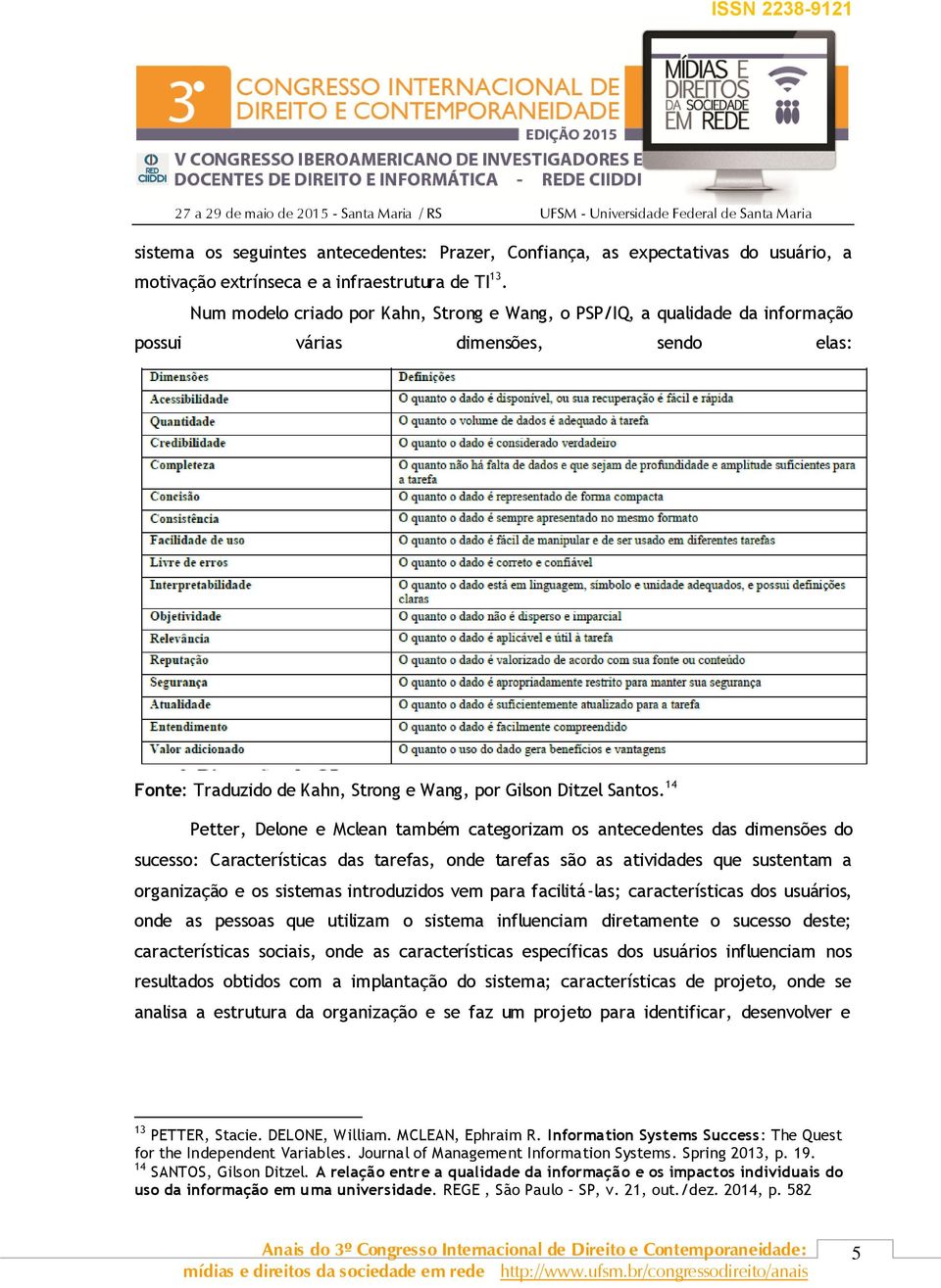 14 Petter, Delone e Mclean também categorizam os antecedentes das dimensões do sucesso: Características das tarefas, onde tarefas são as atividades que sustentam a organização e os sistemas