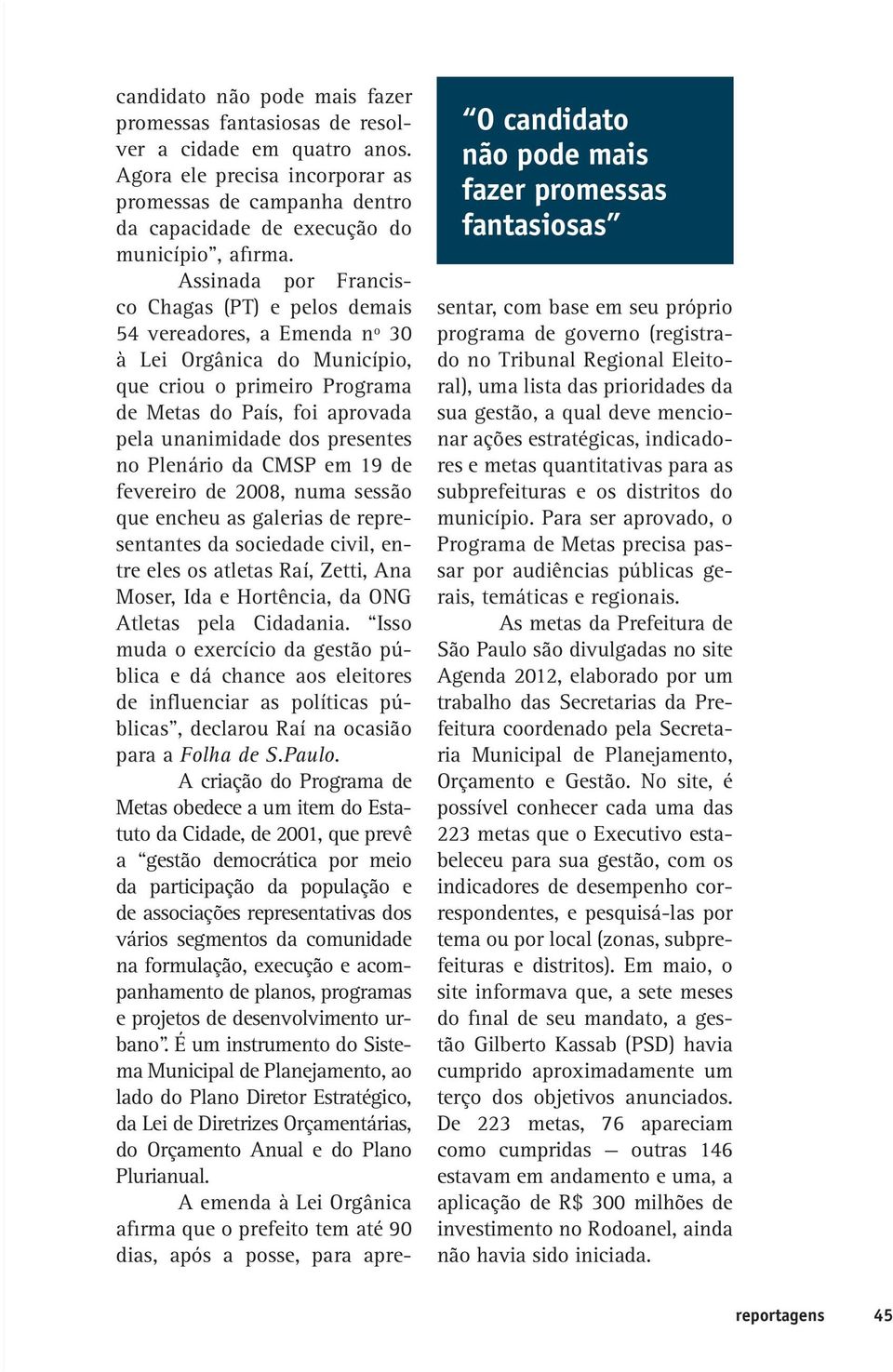 Assinada por Francisco Chagas (PT) e pelos demais 54 vereadores, a Emenda nº 30 à Lei Orgânica do Município, que criou o primeiro Programa de Metas do País, foi aprovada pela unanimidade dos