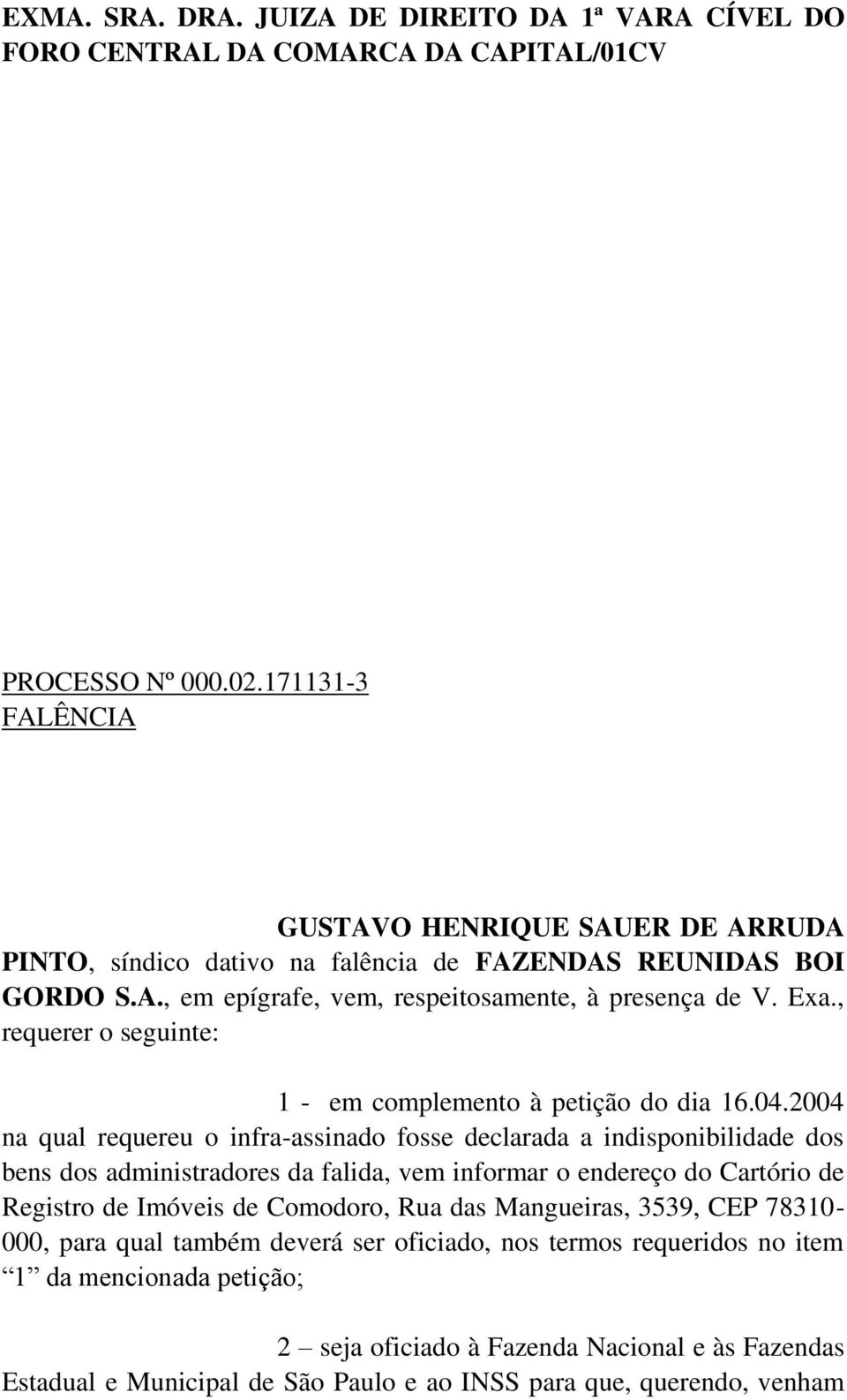 , requerer o seguinte: 1 - em complemento à petição do dia 16.04.