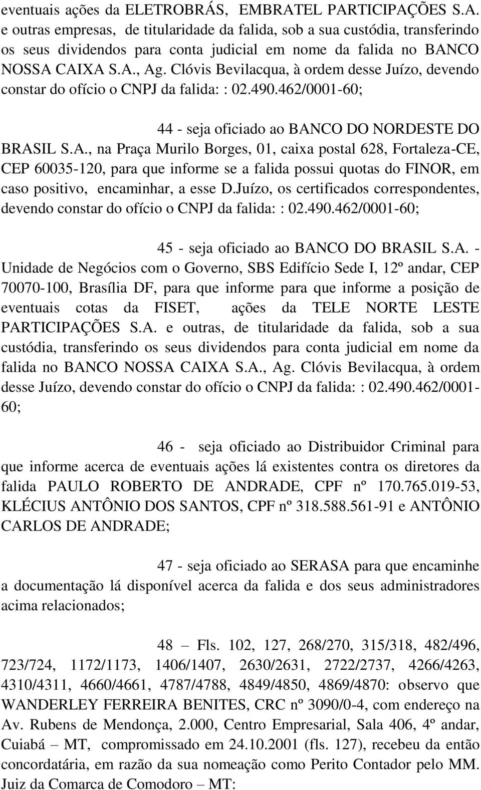 Juízo, os certificados correspondentes, devendo constar do ofício o CNPJ da falida: : 02.490.462/0001-60; 45 - seja oficiado ao BAN