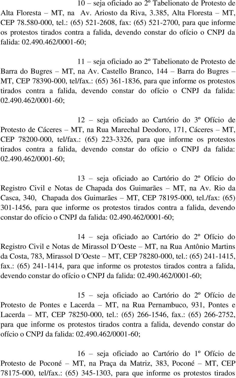 462/0001-60; 11 seja oficiado ao 2º Tabelionato de Protesto de Barra do Bugres MT, na Av. Castello Branco, 144 Barra do Bugres MT, CEP 78390-000, tel/fax.