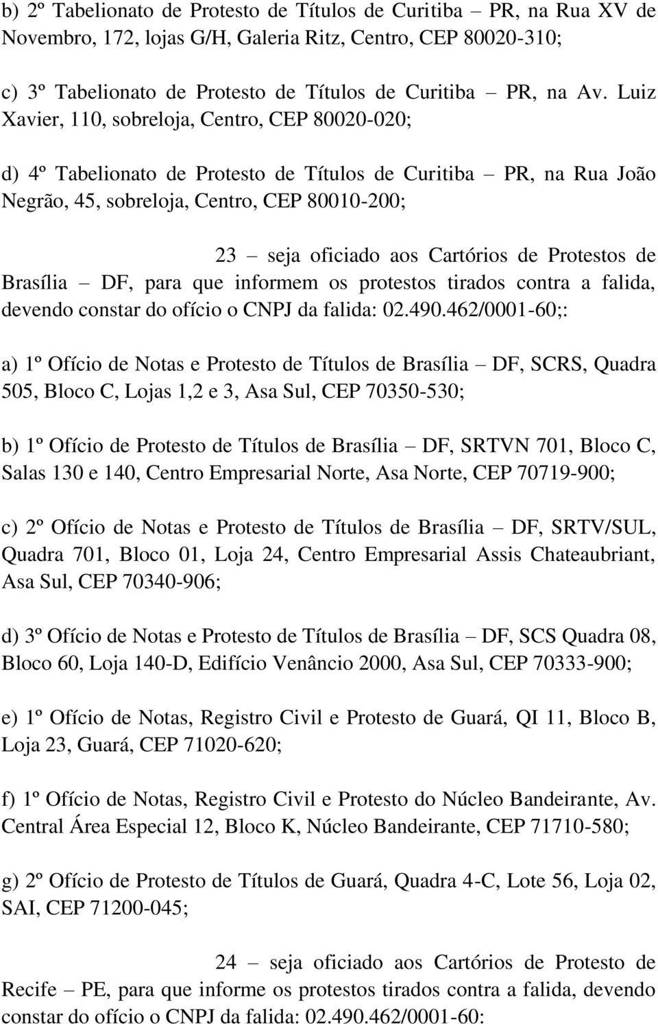 de Protestos de Brasília DF, para que informem os protestos tirados contra a falida, devendo constar do ofício o CNPJ da falida: 02.490.