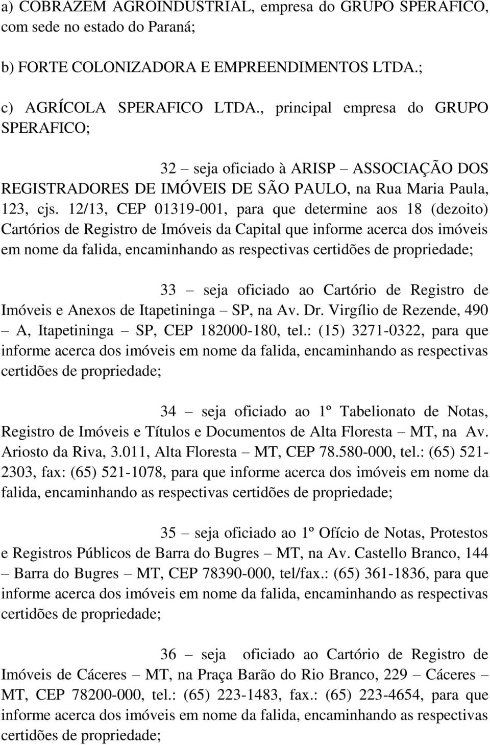 12/13, CEP 01319-001, para que determine aos 18 (dezoito) Cartórios de Registro de Imóveis da Capital que informe acerca dos imóveis em nome da falida, encaminhando as respectivas certidões de