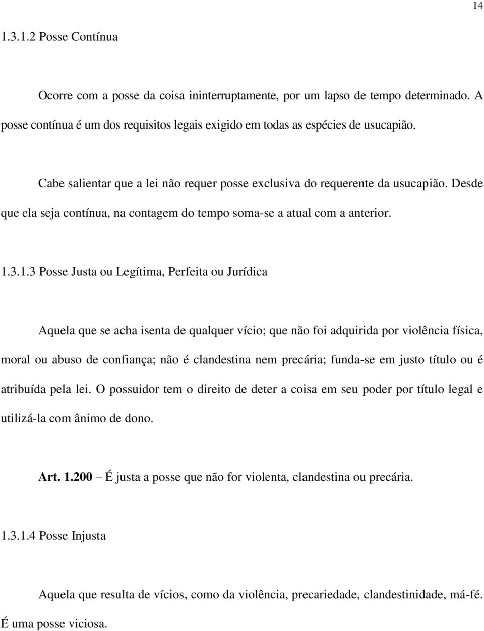 3.1.3 Posse Justa ou Legítima, Perfeita ou Jurídica Aquela que se acha isenta de qualquer vício; que não foi adquirida por violência física, moral ou abuso de confiança; não é clandestina nem