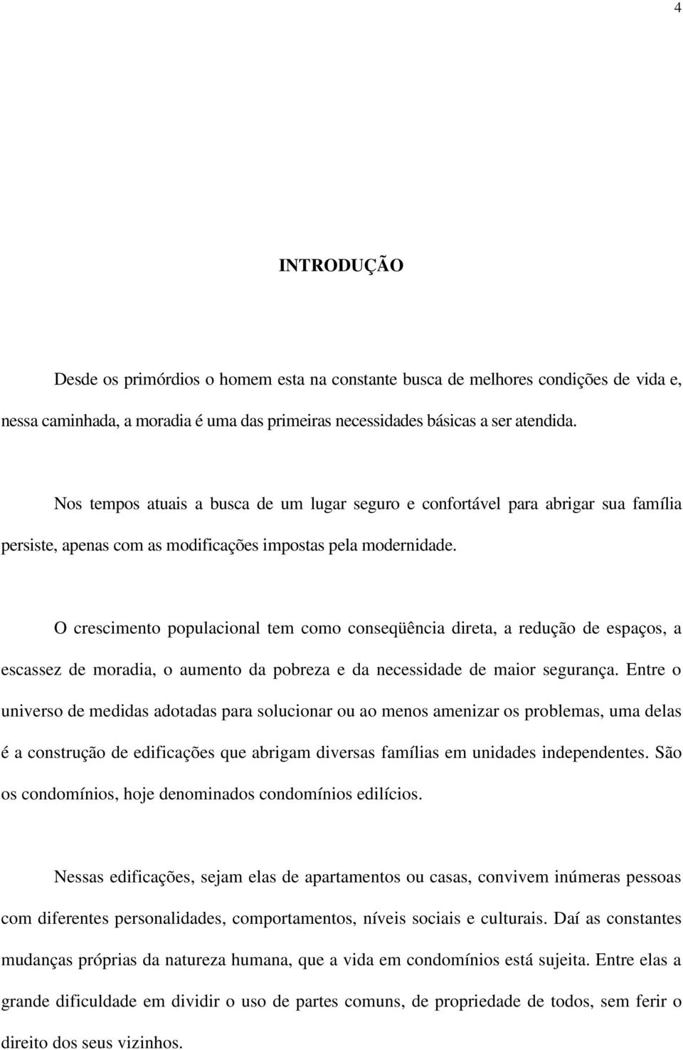 O crescimento populacional tem como conseqüência direta, a redução de espaços, a escassez de moradia, o aumento da pobreza e da necessidade de maior segurança.