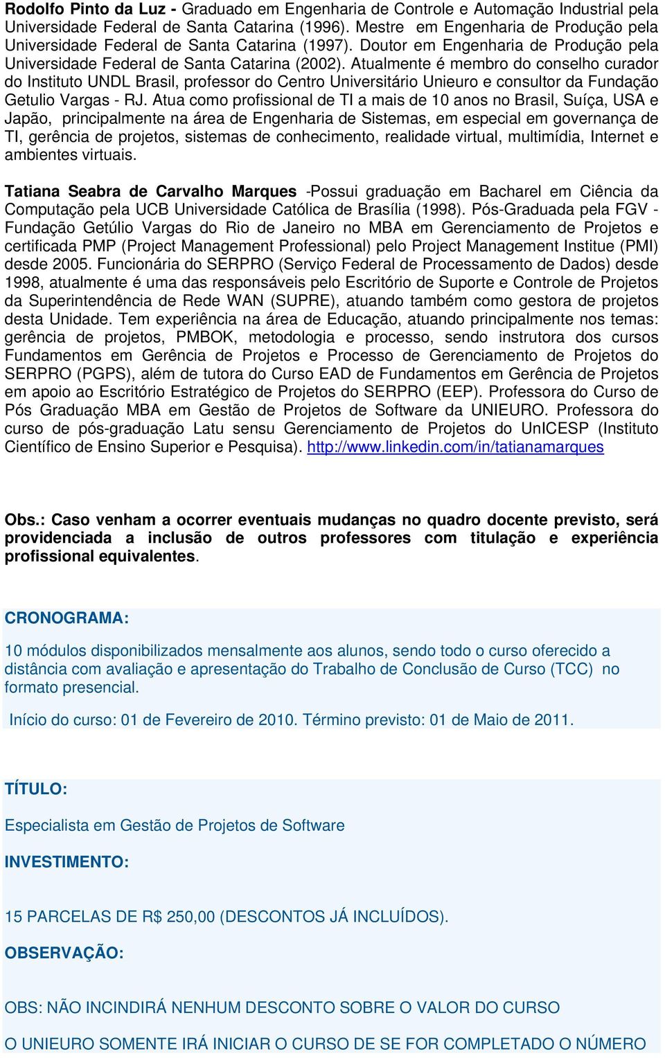 Atualmente é membro do conselho curador do Instituto UNDL Brasil, professor do Centro Universitário Unieuro e consultor da Fundação Getulio Vargas - RJ.