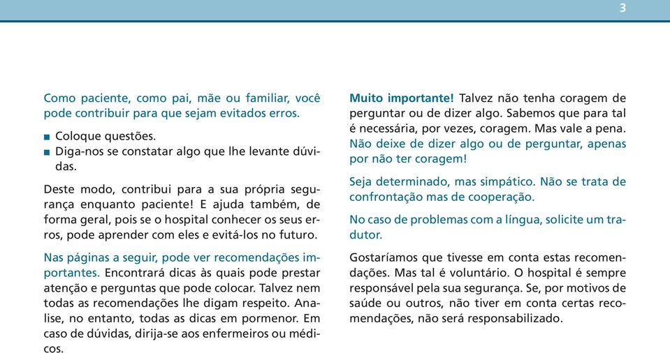 Nas páginas a seguir, pode ver recomendações importantes. Encontrará dicas às quais pode prestar atenção e perguntas que pode colocar. Talvez nem todas as recomendações lhe digam respeito.