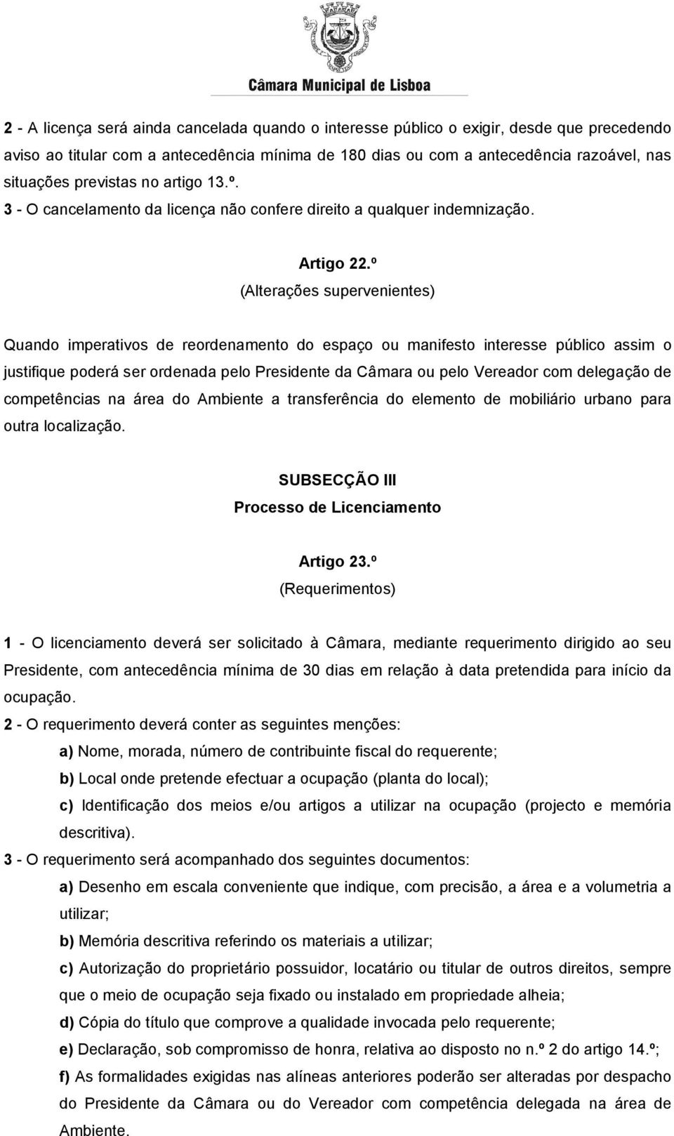 º (Alterações supervenientes) Quando imperativos de reordenamento do espaço ou manifesto interesse público assim o justifique poderá ser ordenada pelo Presidente da Câmara ou pelo Vereador com