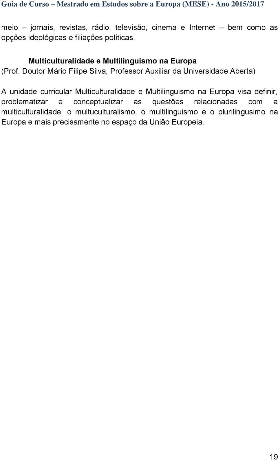 Doutor Mário Filipe Silva, Professor Auxiliar da Universidade Aberta) A unidade curricular Multiculturalidade e Multilinguismo na