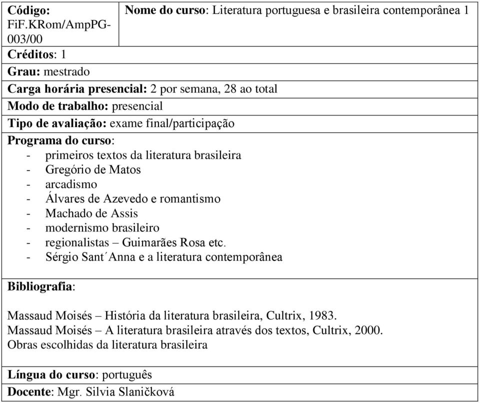 literatura brasileira - Gregório de Matos - arcadismo - Álvares de Azevedo e romantismo - Machado de Assis - modernismo brasileiro - regionalistas Guimarães Rosa etc.