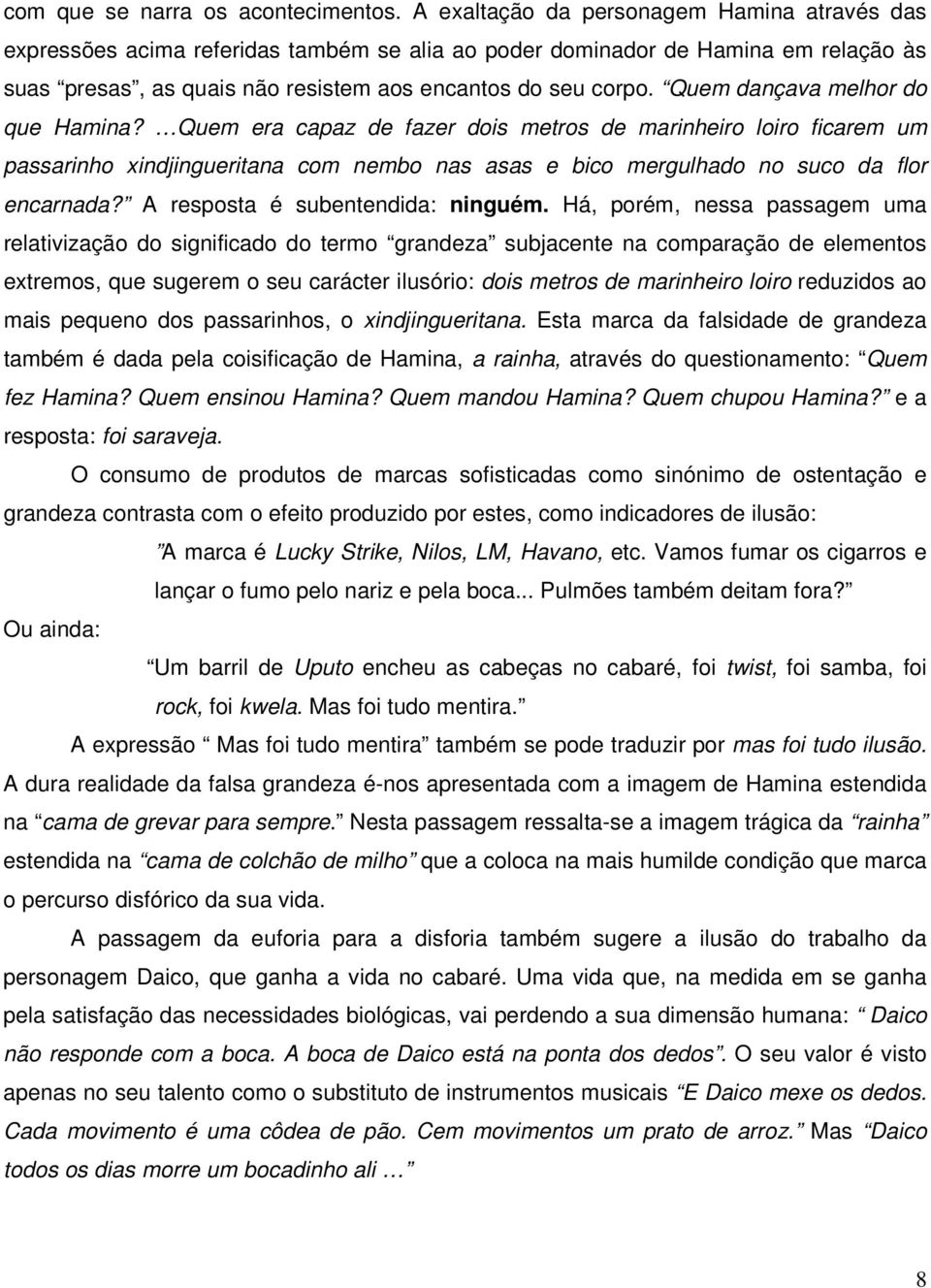 Quem dançava melhor do que Hamina? Quem era capaz de fazer dois metros de marinheiro loiro ficarem um passarinho xindjingueritana com nembo nas asas e bico mergulhado no suco da flor encarnada?