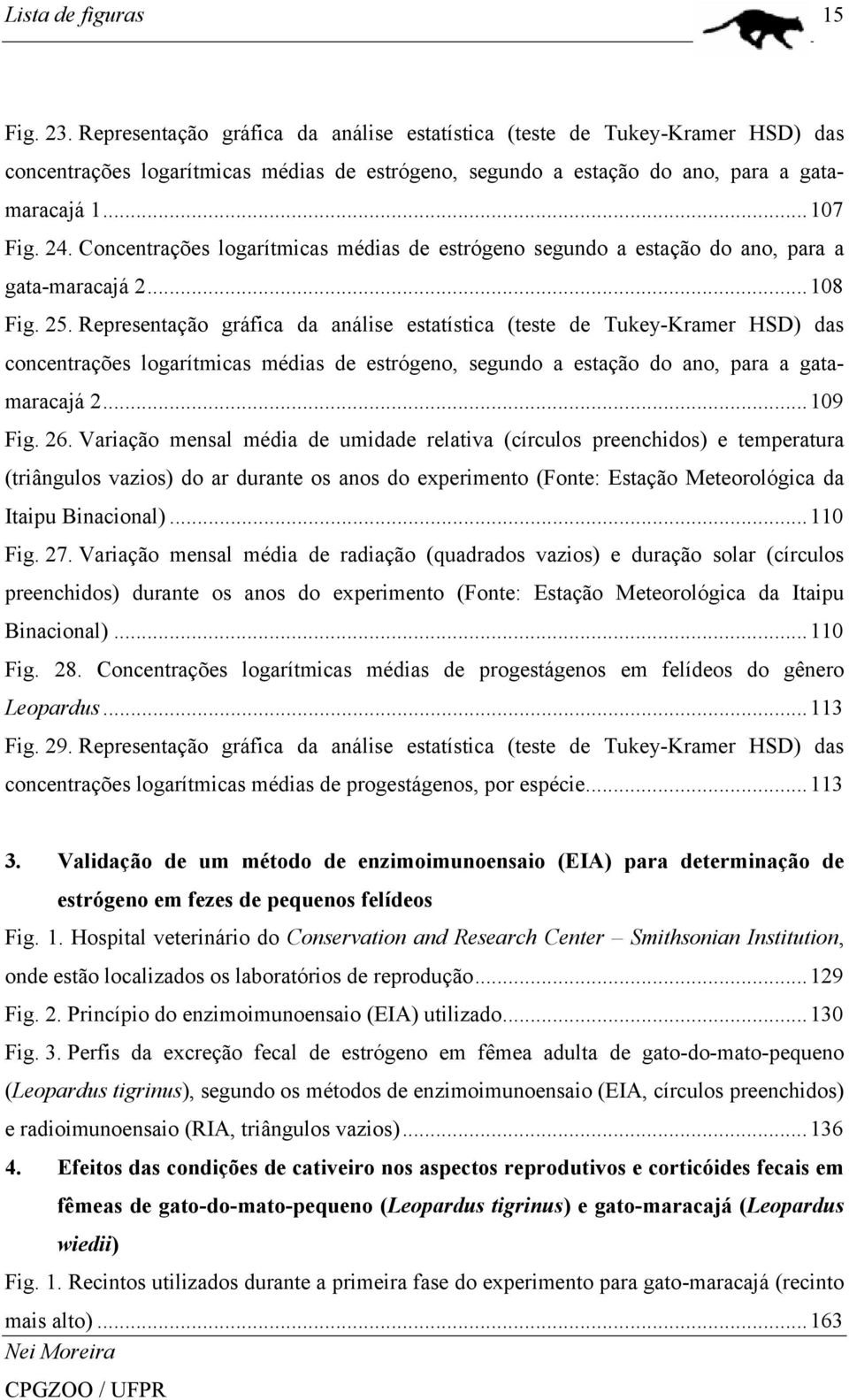 Concentrações logarítmicas médias de estrógeno segundo a estação do ano, para a gata-maracajá 2...108 Fig. 25.