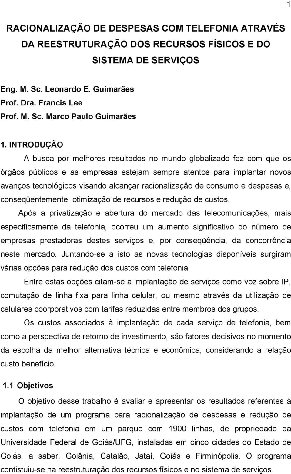 racionalização de consumo e despesas e, conseqüentemente, otimização de recursos e redução de custos.