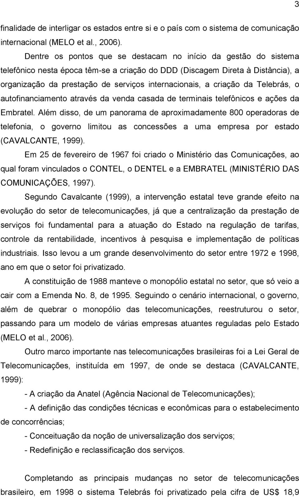 criação da Telebrás, o autofinanciamento através da venda casada de terminais telefônicos e ações da Embratel.