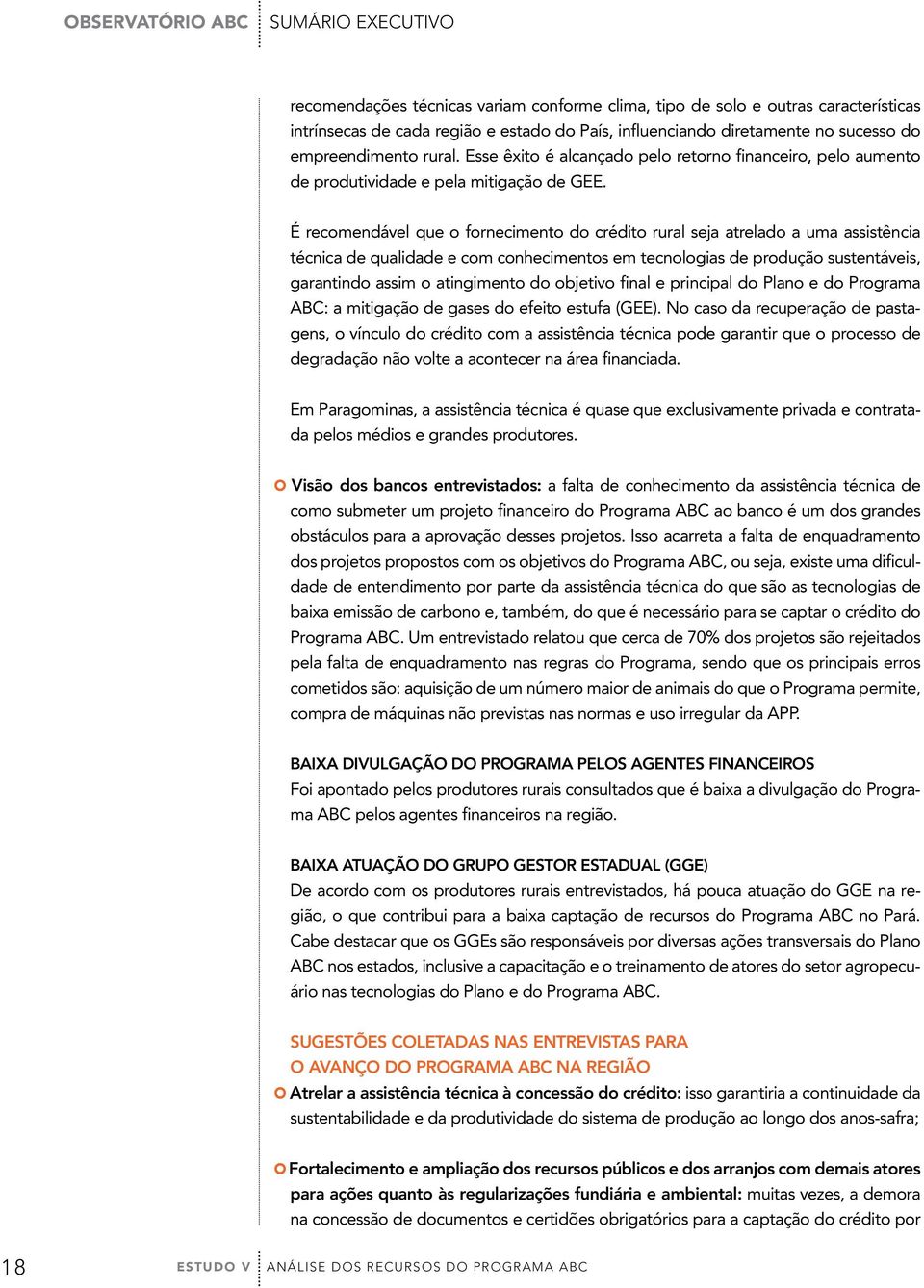 É recomendável que o fornecimento do crédito rural seja atrelado a uma assistência técnica de qualidade e com conhecimentos em tecnologias de produção sustentáveis, garantindo assim o atingimento do