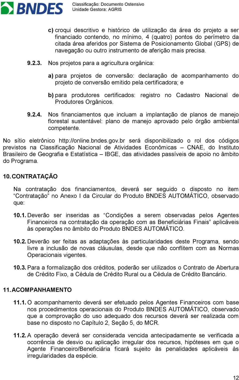 Nos projetos para a agricultura orgânica: a) para projetos de conversão: declaração de acompanhamento do projeto de conversão emitido pela certificadora; e b) para produtores certificados: registro