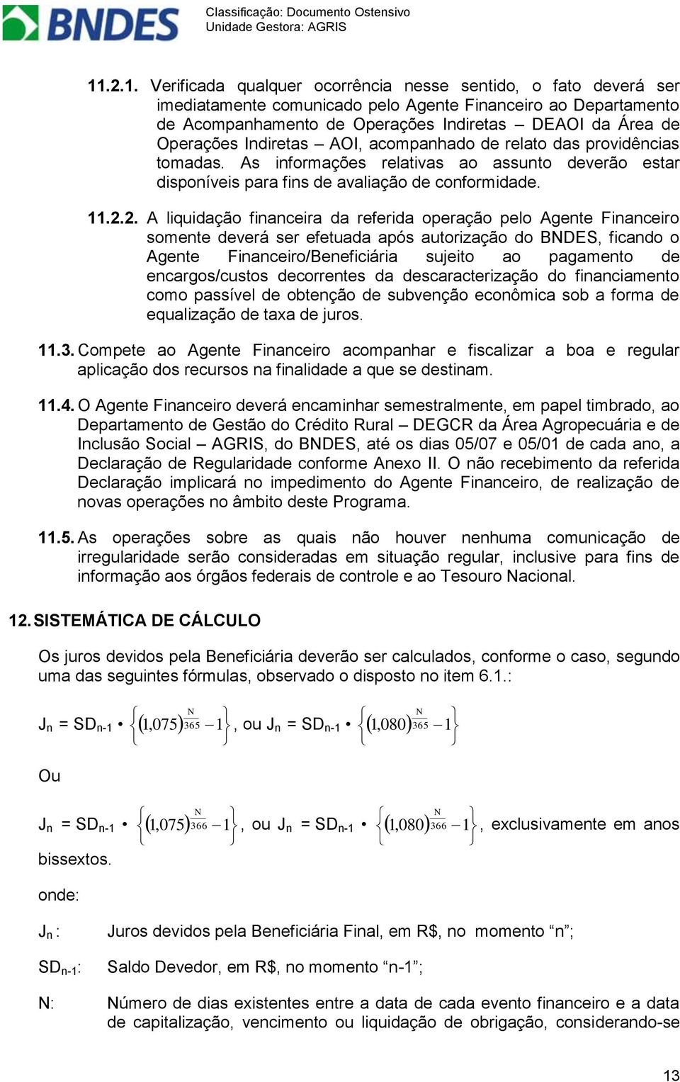 2. A liquidação financeira da referida operação pelo Agente Financeiro somente deverá ser efetuada após autorização do BNDES, ficando o Agente Financeiro/Beneficiária sujeito ao pagamento de