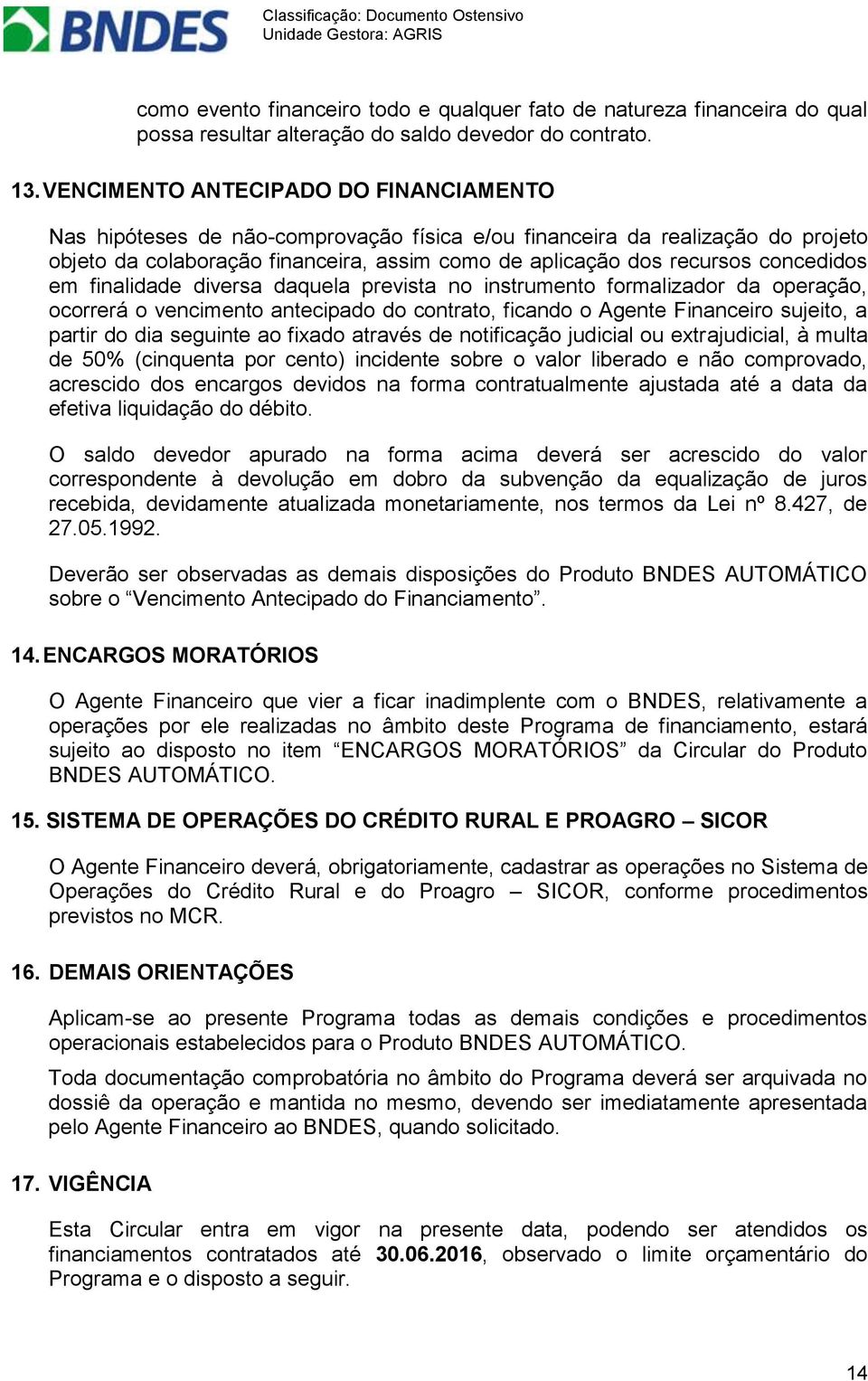 concedidos em finalidade diversa daquela prevista no instrumento formalizador da operação, ocorrerá o vencimento antecipado do contrato, ficando o Agente Financeiro sujeito, a partir do dia seguinte