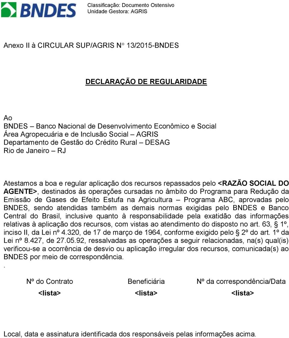 Redução da Emissão de Gases de Efeito Estufa na Agricultura Programa ABC, aprovadas pelo BNDES, sendo atendidas também as demais normas exigidas pelo BNDES e Banco Central do Brasil, inclusive quanto